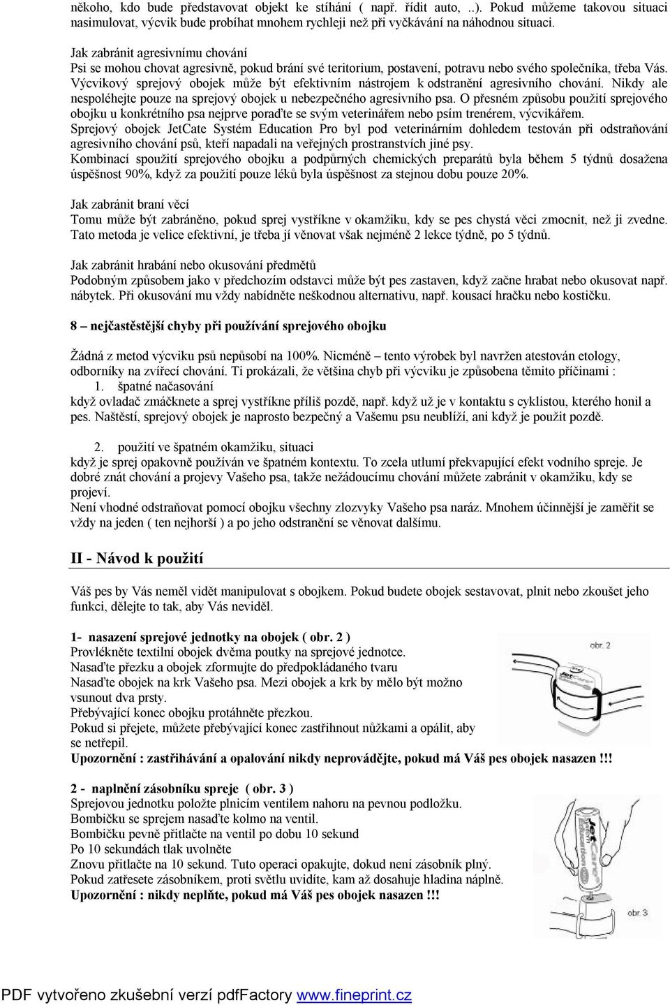 Výcvikový sprejový obojek může být efektivním nástrojem k odstranění agresivního chování. Nikdy ale nespoléhejte pouze na sprejový obojek u nebezpečného agresivního psa.