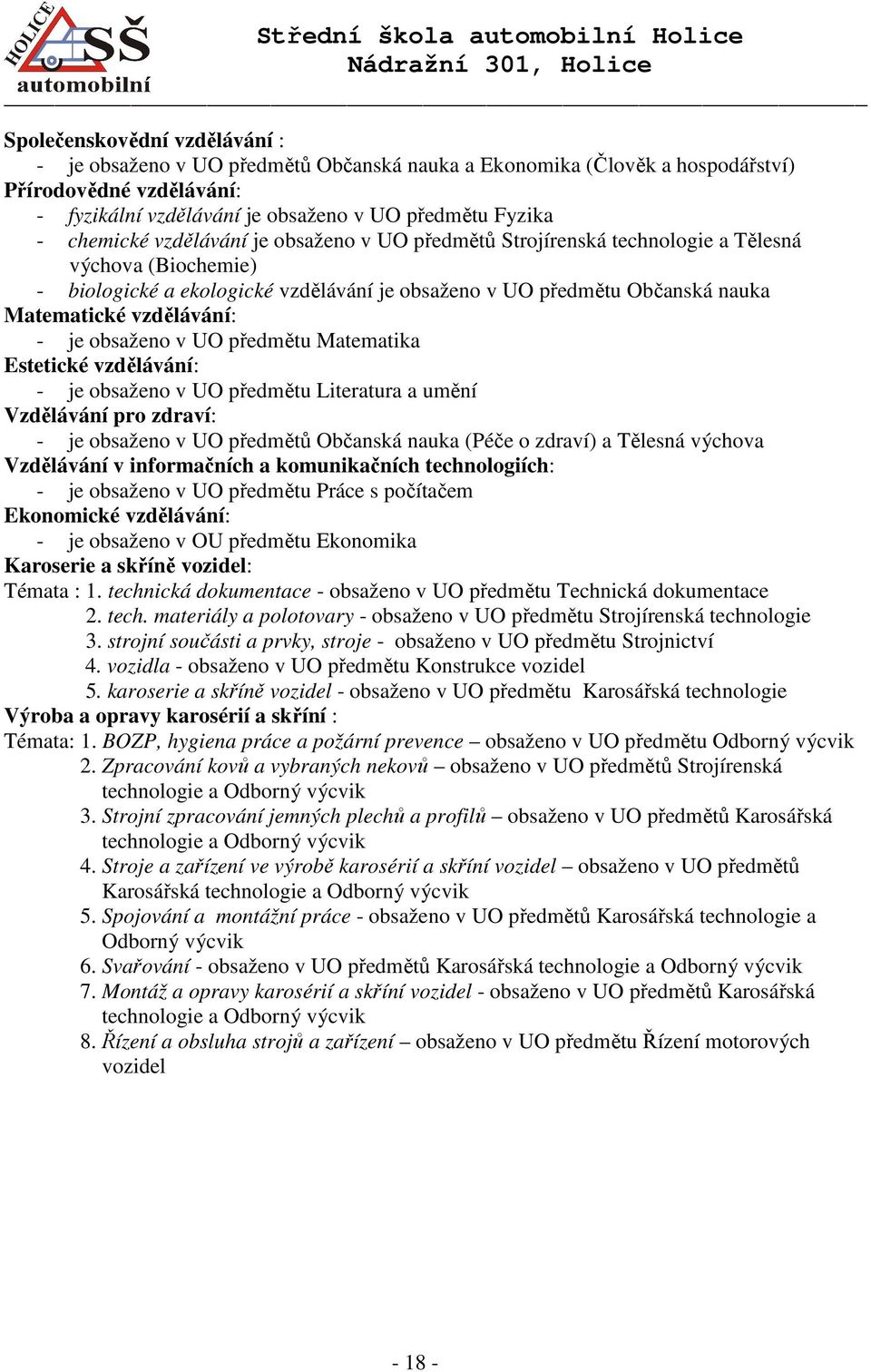 vzdělávání: - je obsaženo v UO předmětu Matematika Estetické vzdělávání: - je obsaženo v UO předmětu Literatura a umění Vzdělávání pro zdraví: - je obsaženo v UO předmětů Občanská nauka (Péče o