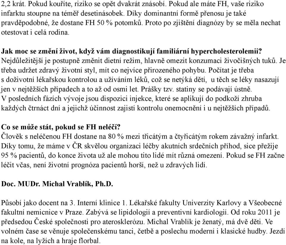 Jak moc se změní život, když vám diagnostikují familiární hypercholesterolemii? Nejdůležitější je postupně změnit dietní režim, hlavně omezit konzumaci živočišných tuků.