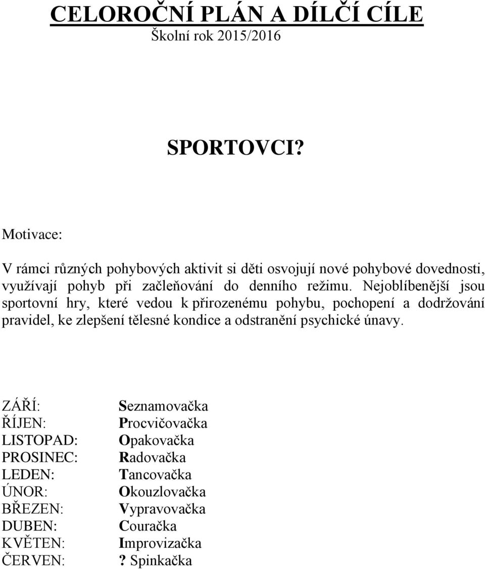 Nejoblíbenější jsou sportovní hry, které vedou k přirozenému pohybu, pochopení a dodržování pravidel, ke zlepšení tělesné kondice a