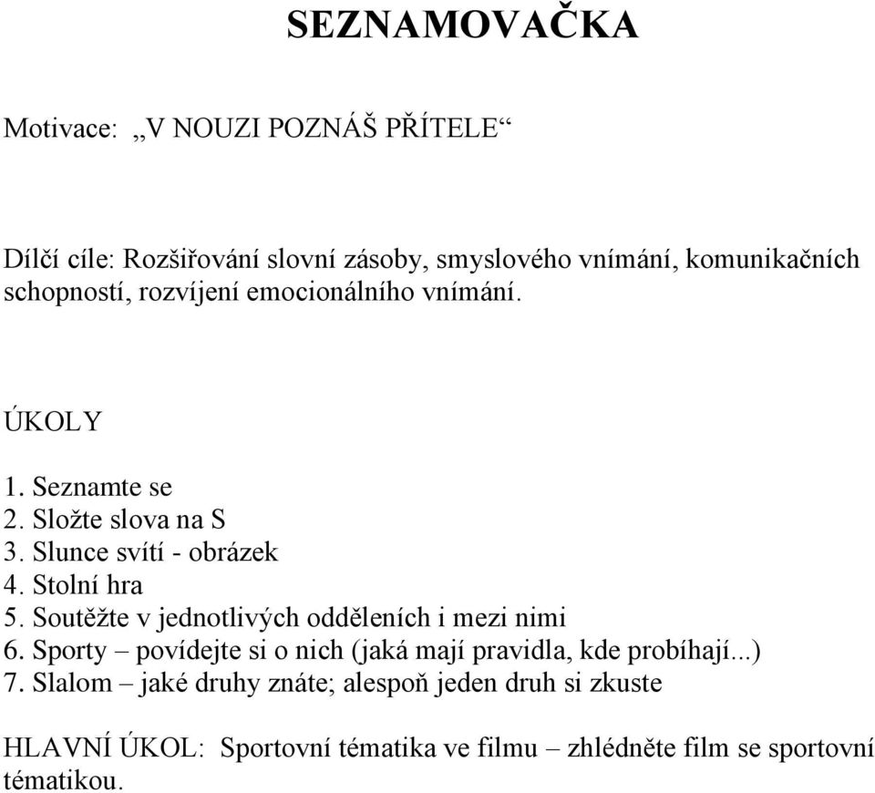 Stolní hra 5. Soutěžte v jednotlivých odděleních i mezi nimi 6. Sporty povídejte si o nich (jaká mají pravidla, kde probíhají.