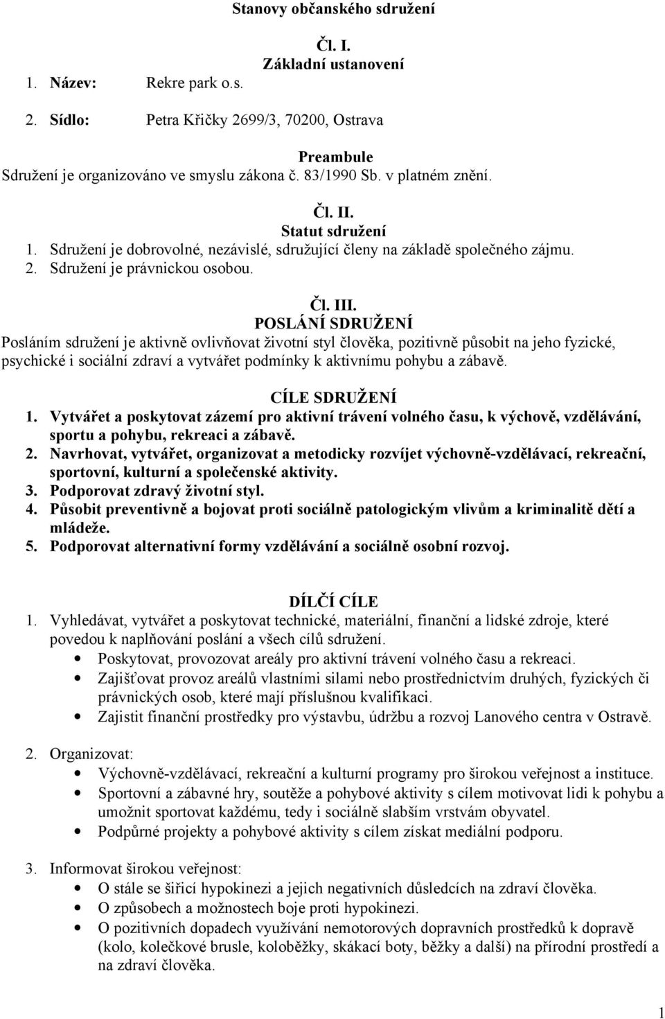 POSLÁNÍ SDRUŽENÍ Posláním sdružení je aktivně ovlivňovat životní styl člověka, pozitivně působit na jeho fyzické, psychické i sociální zdraví a vytvářet podmínky k aktivnímu pohybu a zábavě.