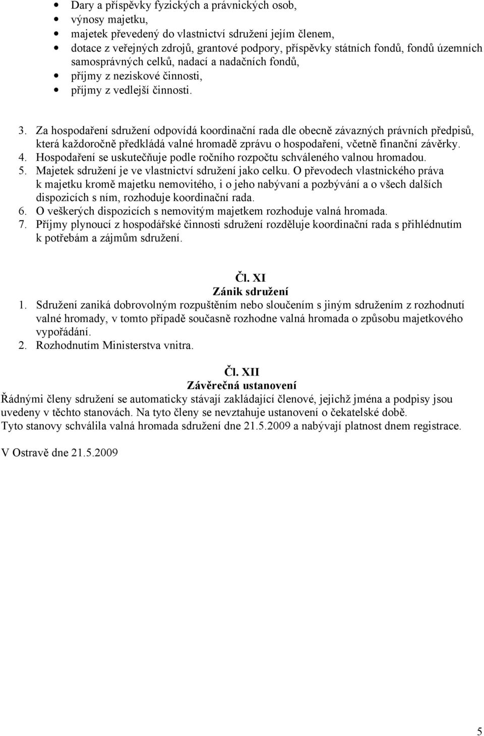 Za hospodaření sdružení odpovídá koordinační rada dle obecně závazných právních předpisů, která každoročně předkládá valné hromadě zprávu o hospodaření, včetně finanční závěrky. 4.