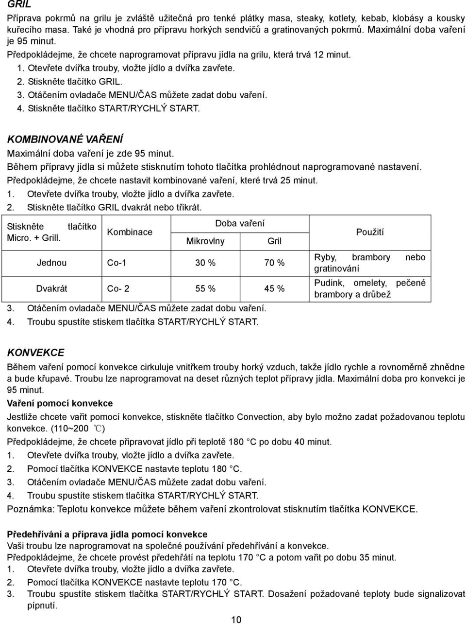 Otáčením ovladače MENU/ČAS můžete zadat dobu vaření. 4. Stiskněte tlačítko START/RYCHLÝ START. KOMBINOVANÉ VAŘENÍ Maximální doba vaření je zde 95 minut.