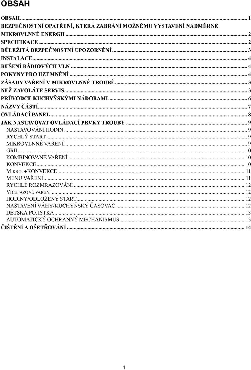 .. 8 JAK NASTAVOVAT OVLÁDACÍ PRVKY TROUBY... 9 NASTAVOVÁNÍ HODIN... 9 RYCHLÝ START... 9 MIKROVLNNÉ VAŘENÍ... 9 GRIL... 10 KOMBINOVANÉ VAŘENÍ... 10 KONVEKCE... 10 MIKRO. +KONVEKCE.