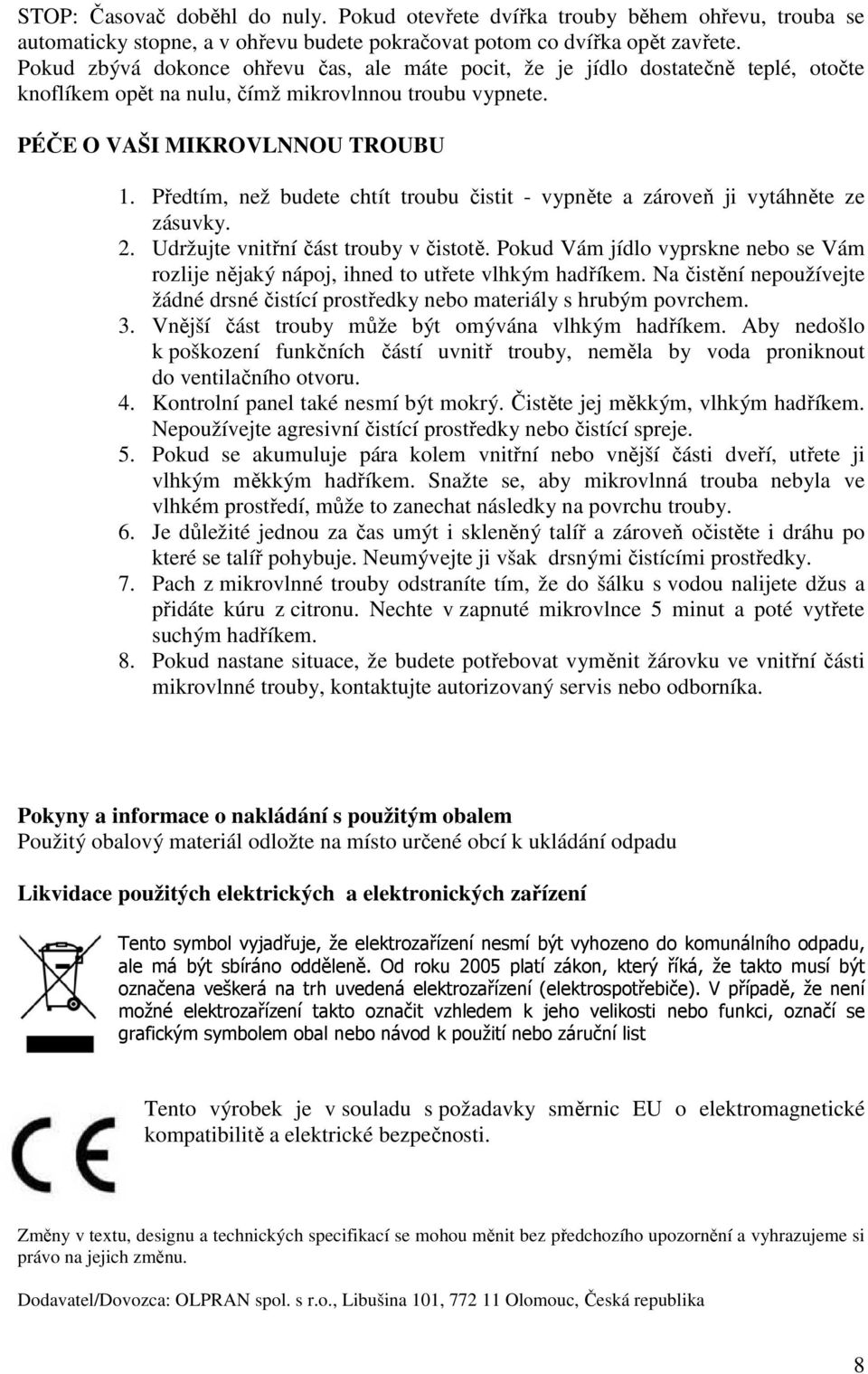 Předtím, než budete chtít troubu čistit - vypněte a zároveň ji vytáhněte ze zásuvky. 2. Udržujte vnitřní část trouby v čistotě.