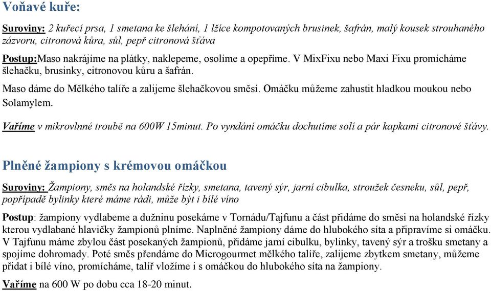 Omáčku můžeme zahustit hladkou moukou nebo Solamylem. Vaříme v mikrovlnné troubě na 600W 15minut. Po vyndání omáčku dochutíme solí a pár kapkami citronové šťávy.