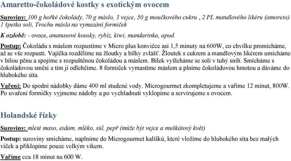 Postup: Čokoládu s máslem rozpustíme v Micro plus konvičce asi 1,5 minuty na 600W, co chvilku promícháme, až se vše rozpustí. Vajíčka rozdělíme na žloutky a bílky zvlášť.