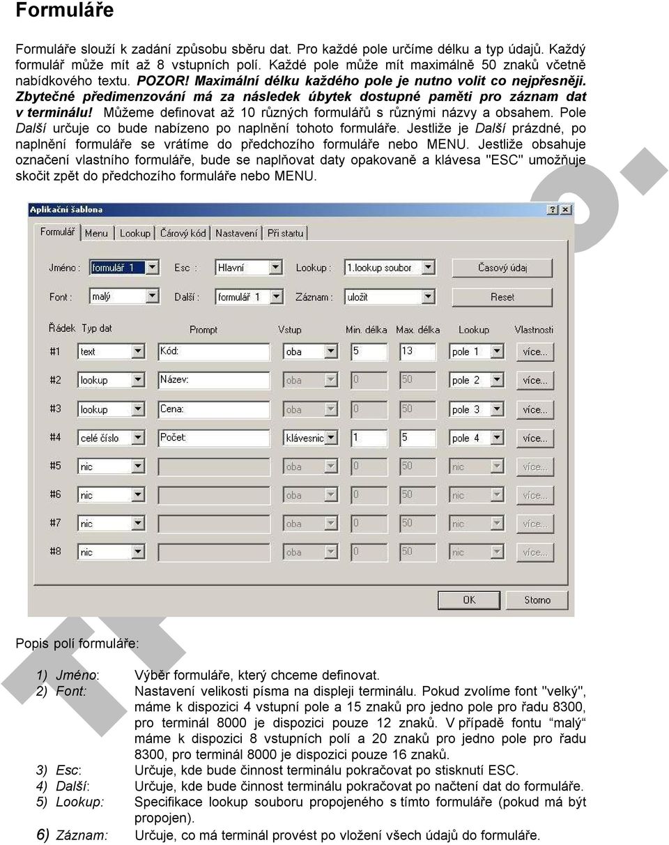 Zbytečné předimenzování má za následek úbytek dostupné paměti pro záznam dat v terminálu! Můžeme definovat až 10 různých formulářů s různými názvy a obsahem.