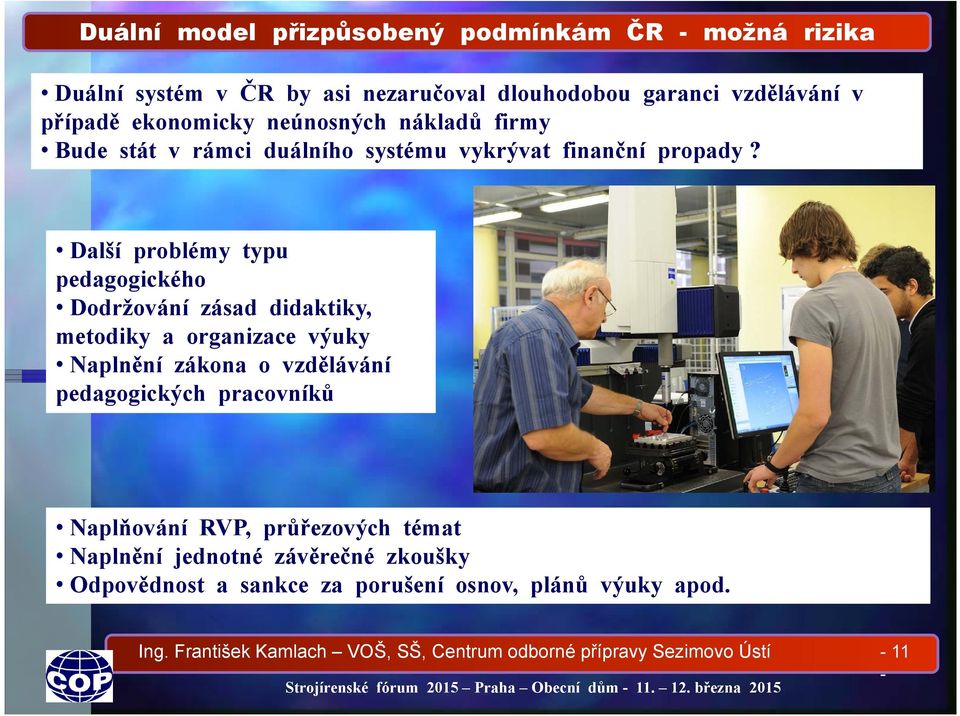 Další problémy typu pedagogického Dodržování zásad didaktiky, metodiky a organizace výuky Naplnění zákona o vzdělávání pedagogických pracovníků