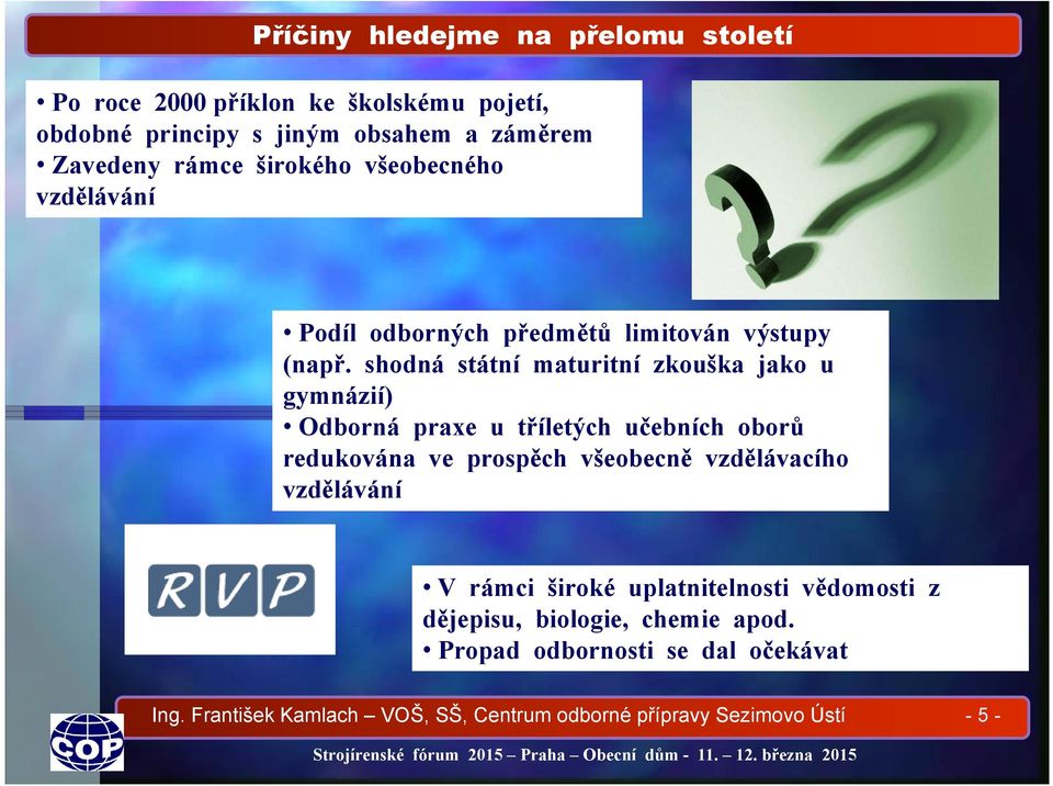 shodná státní maturitní zkouška jako u gymnázií) Odborná praxe u tříletých učebních oborů redukována ve prospěch všeobecně vzdělávacího