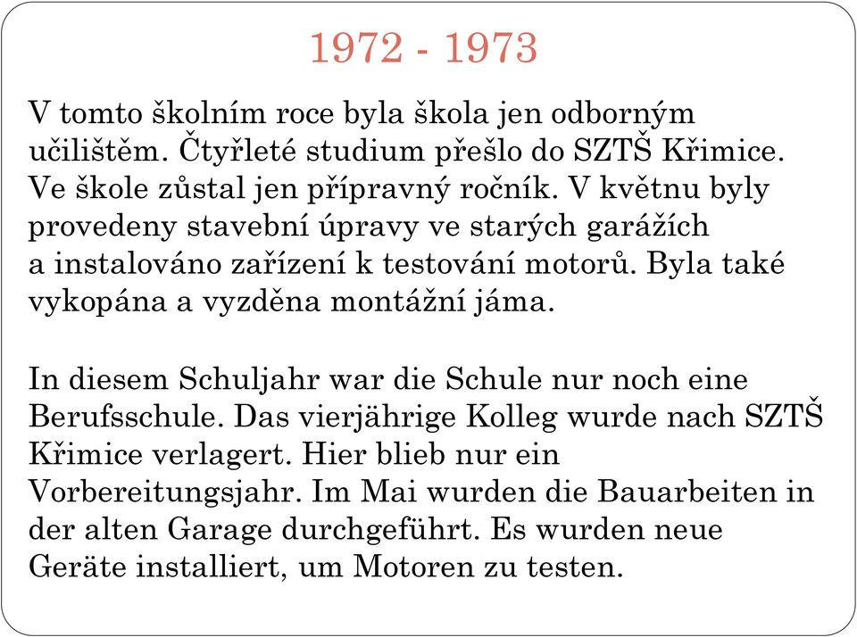 Byla také vykopána a vyzděna montáţní jáma. In diesem Schuljahr war die Schule nur noch eine Berufsschule.