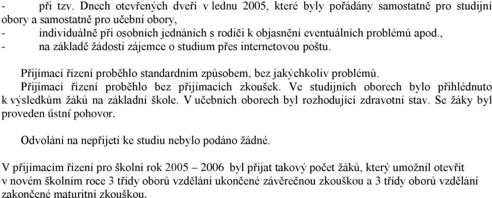 apod., - na základě žádosti zájemce o studium přes internetovou poštu. Přijímací řízení proběhlo standardním způsobem, bez jakýchkoliv problémů. Přijímací řízení proběhlo bez přijímacích zkoušek.