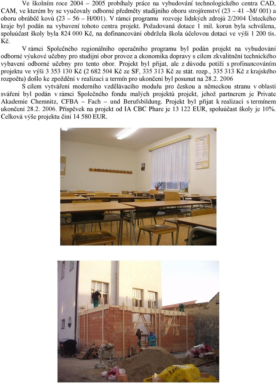korun byla schválena, spoluúčast školy byla 824 000 Kč,