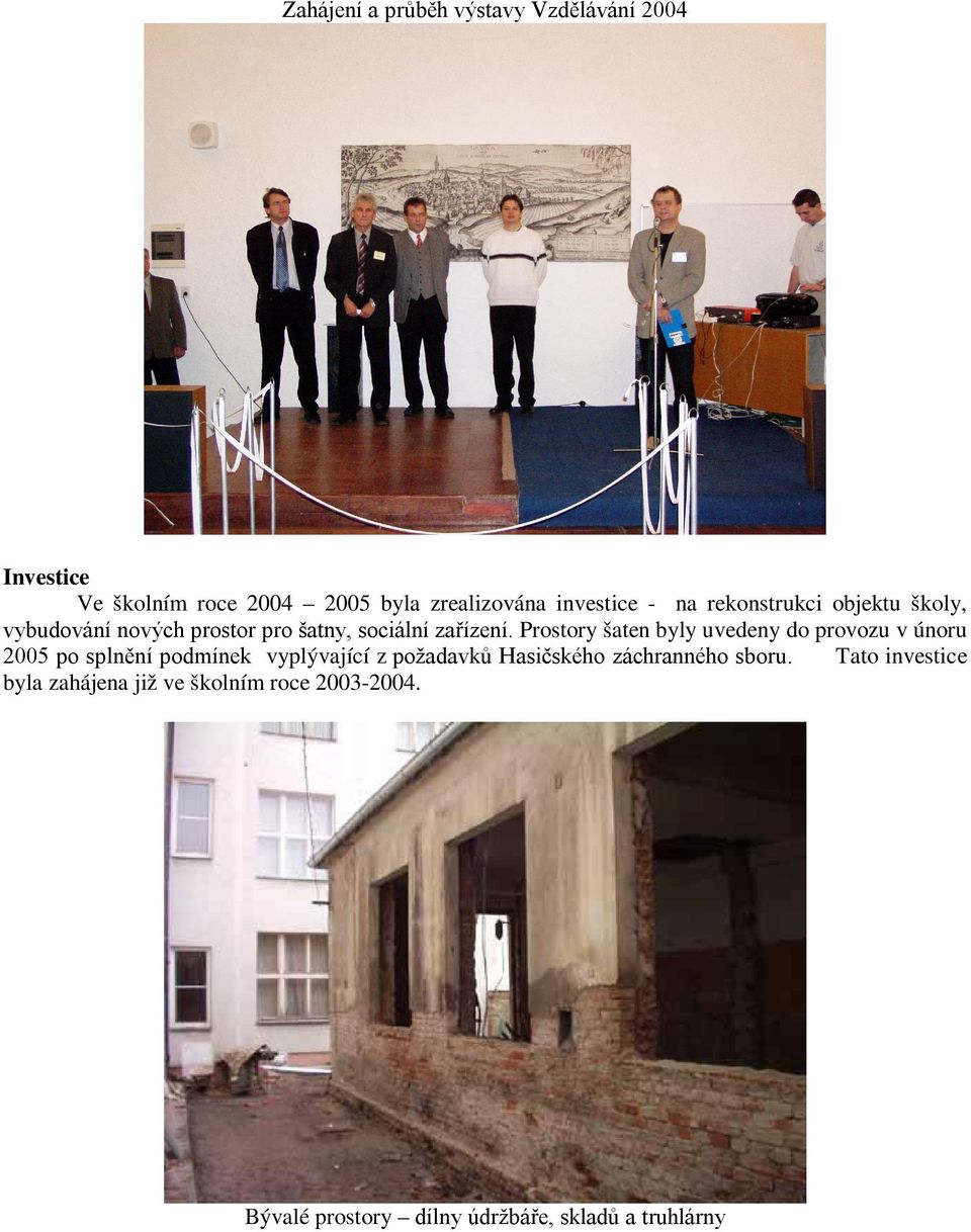 Prostory šaten byly uvedeny do provozu v únoru 2005 po splnění podmínek vyplývající z požadavků Hasičského
