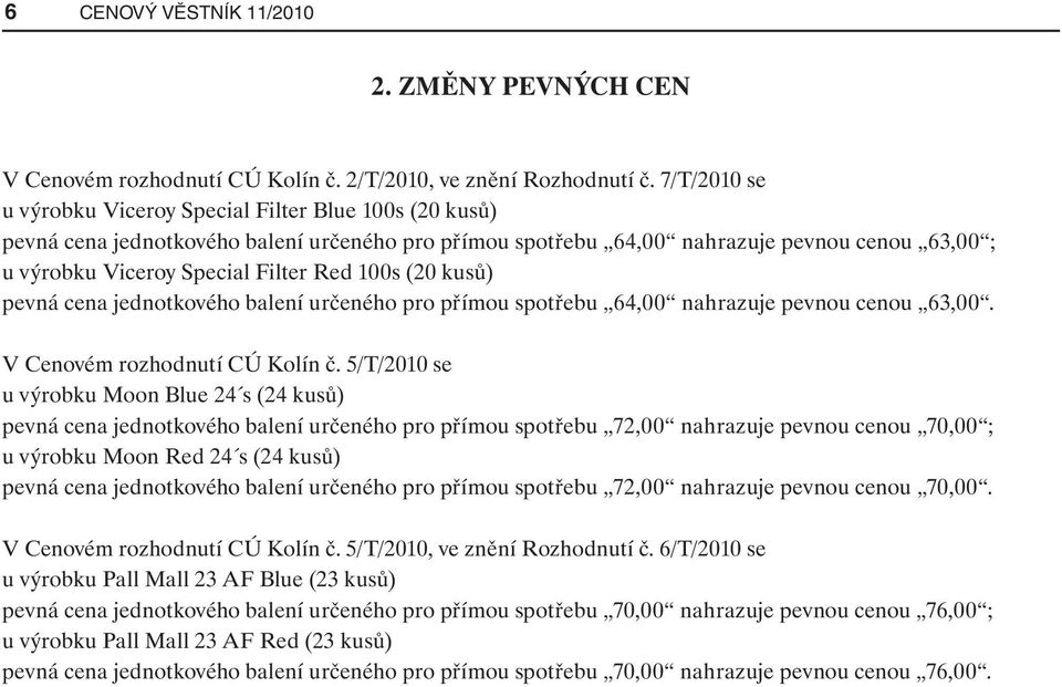 100s (20 kusů) pevná cena jednotkového balení určeného pro přímou spotřebu 64,00 nahrazuje pevnou cenou 63,00. V Cenovém rozhodnutí CÚ Kolín č.