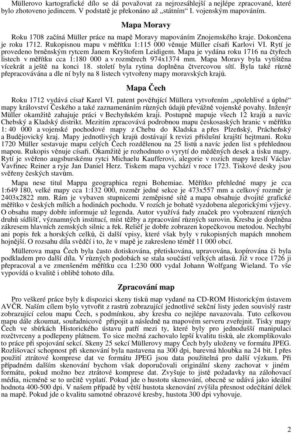 Rytí je provedeno brněnským rytcem Janem Kryštofem Leidigem. Mapa je vydána roku 1716 na čtyřech listech v měřítku cca 1:180 000 a v rozměrech 974x1374 mm.