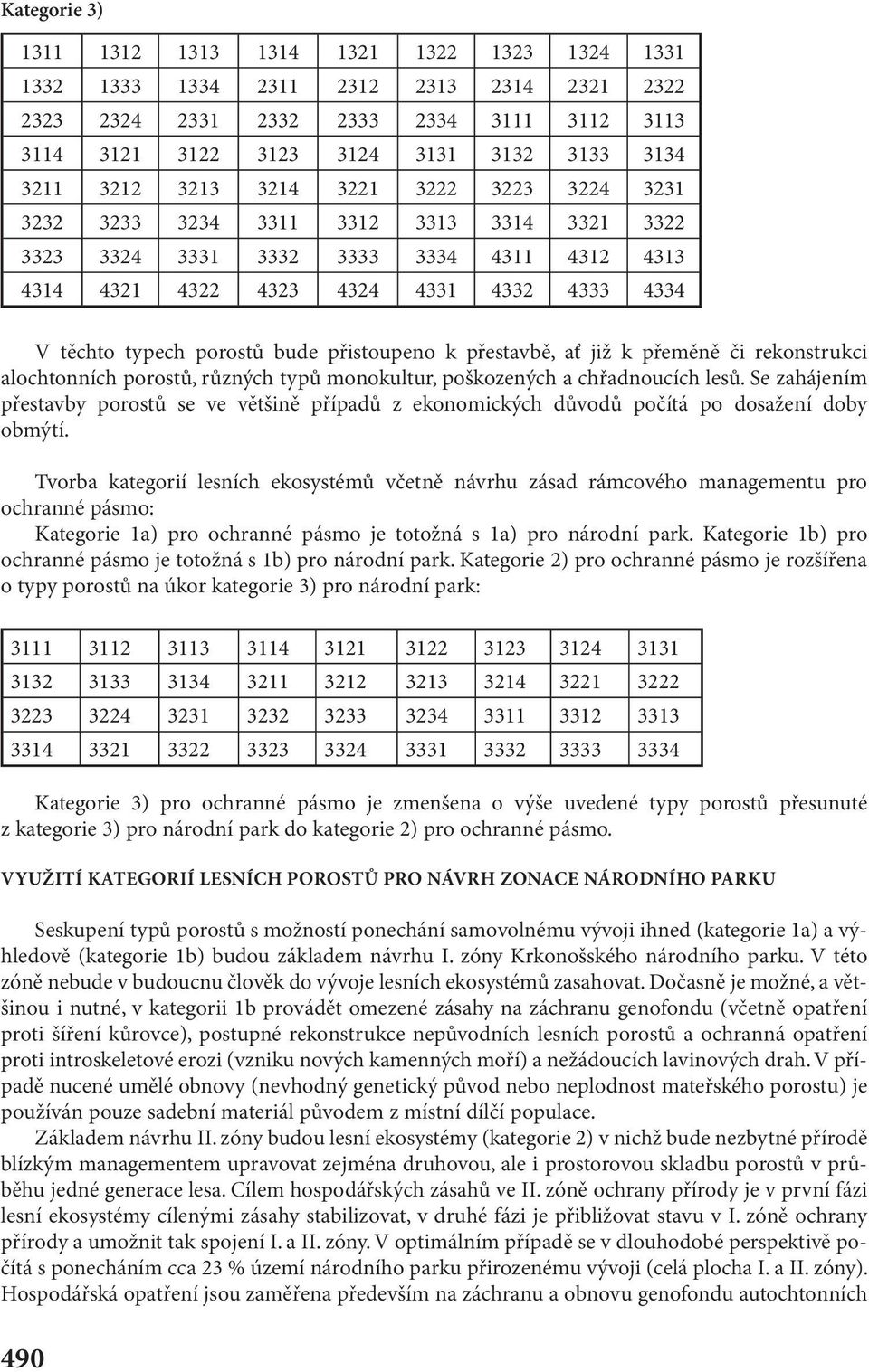 bude přistoupeno k přestavbě, ať již k přeměně či rekonstrukci alochtonních porostů, různých typů monokultur, poškozených a chřadnoucích lesů.