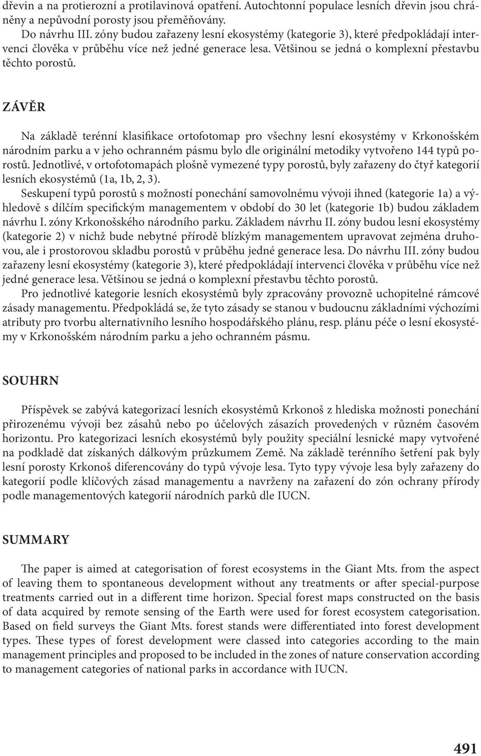 ZÁVĚR Na základě terénní klasifikace ortofotomap pro všechny lesní ekosystémy v Krkonošském národním parku a v jeho ochranném pásmu bylo dle originální metodiky vytvořeno 144 typů porostů.