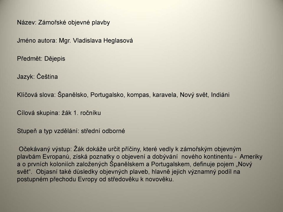 ročníku Stupeň a typ vzdělání: střední odborné Očekávaný výstup: Žák dokáže určit příčiny, které vedly k zámořským objevným plavbám Evropanů, získá