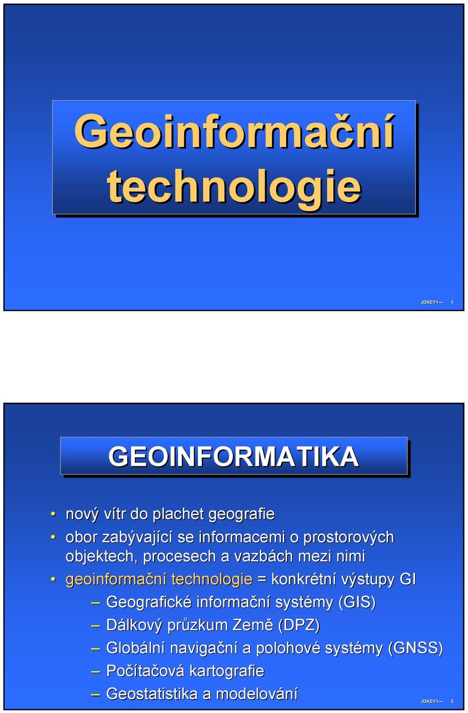 konkrétn tní výstupy GI Geografické informační systémy (GIS) Dálkový průzkum Země (DPZ) Globáln