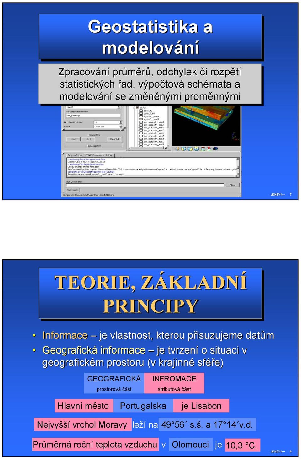 informace je tvrzení o situaci v geografickém m prostoru (v krajinné sféře) GEOGRAFICKÁ prostorová část INFROMACE atributová část