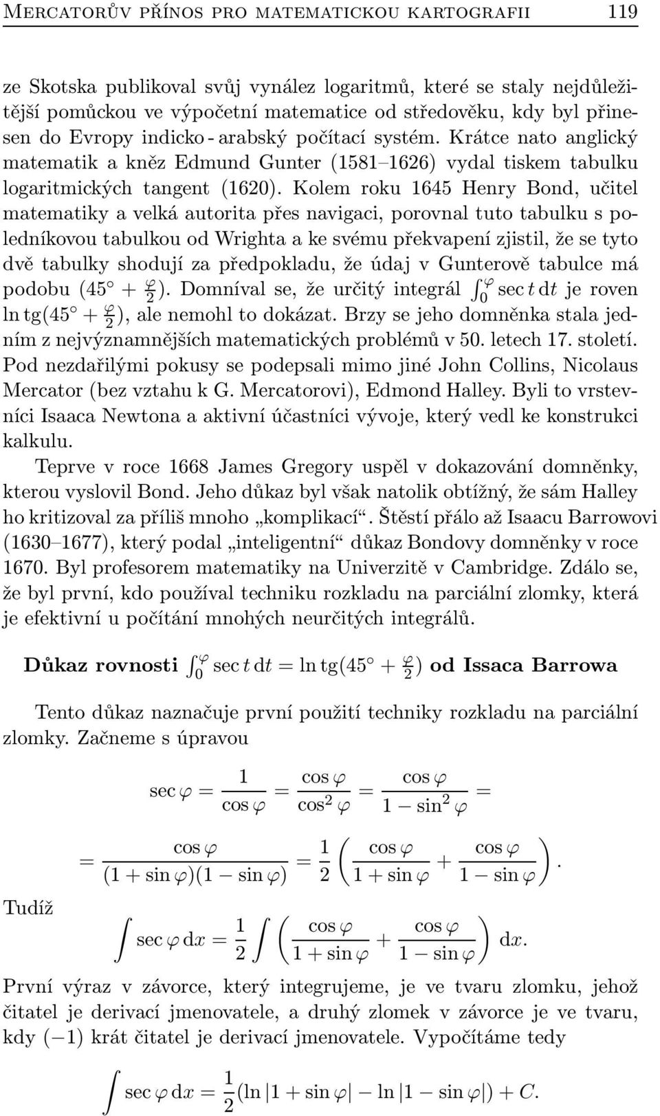 Kolem roku 1645 Henry Bond, učitel matematiky a velká autorita přes navigaci, porovnal tuto tabulku s poledníkovou tabulkou od Wrighta a ke svému překvapení zjistil, že se tyto dvě tabulky shodují za