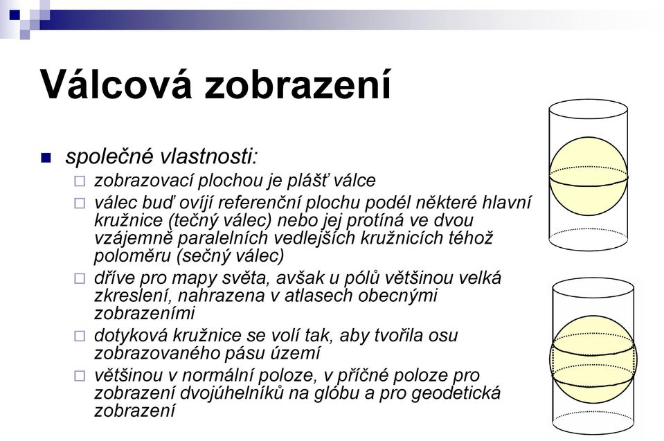 mapy světa, avšak u pólů většinou velká zkreslení, nahrazena v atlasech obecnými zobrazeními dotyková kružnice se volí tak, aby