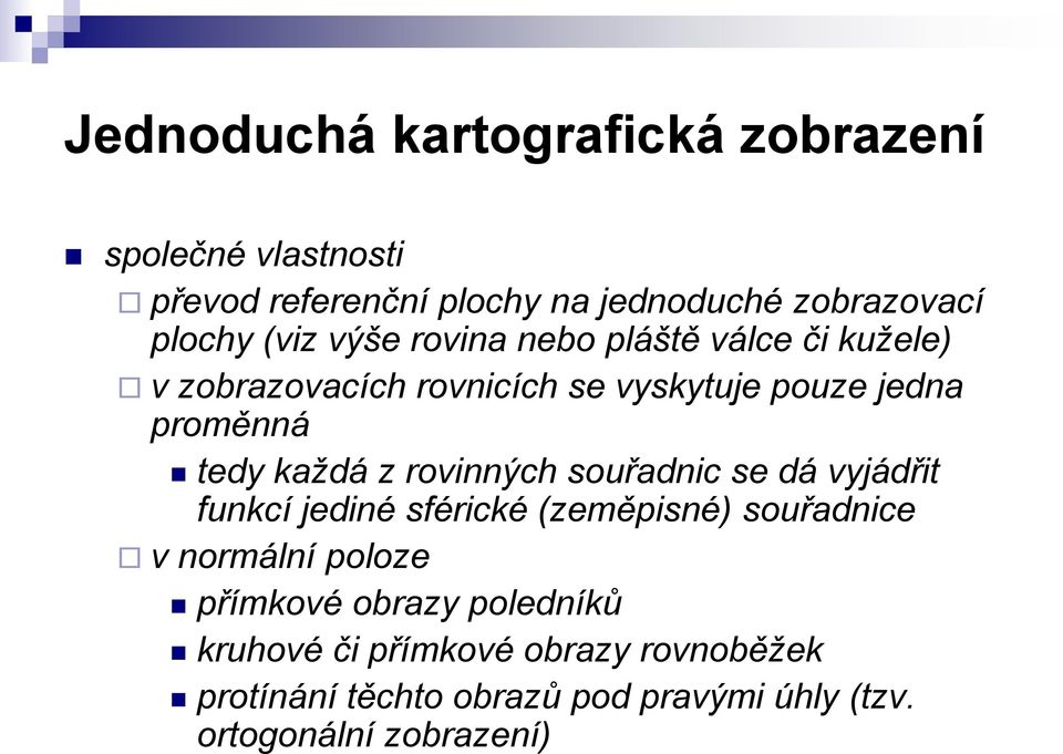 každá z rovinných souřadnic se dá vyjádřit funkcí jediné sférické (zeměpisné) souřadnice v normální poloze přímkové