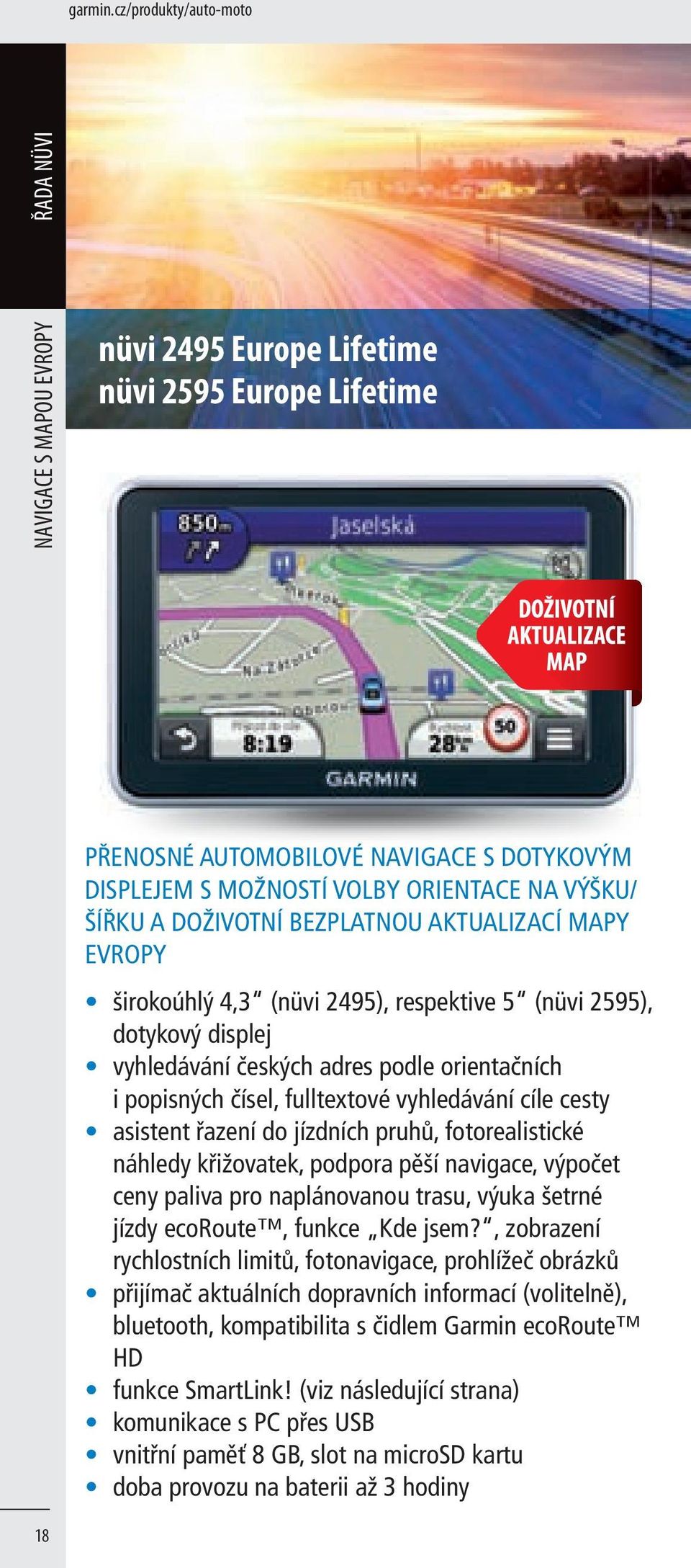 ŠÍŘKU A DOŽIVOTNÍ BEZPLATNOU AKTUALIZACÍ MAPY EVROPY širokoúhlý 4,3 (nüvi 2495), respektive 5 (nüvi 2595), dotykový displej vyhledávání českých adres podle orientačních i popisných čísel, fulltextové