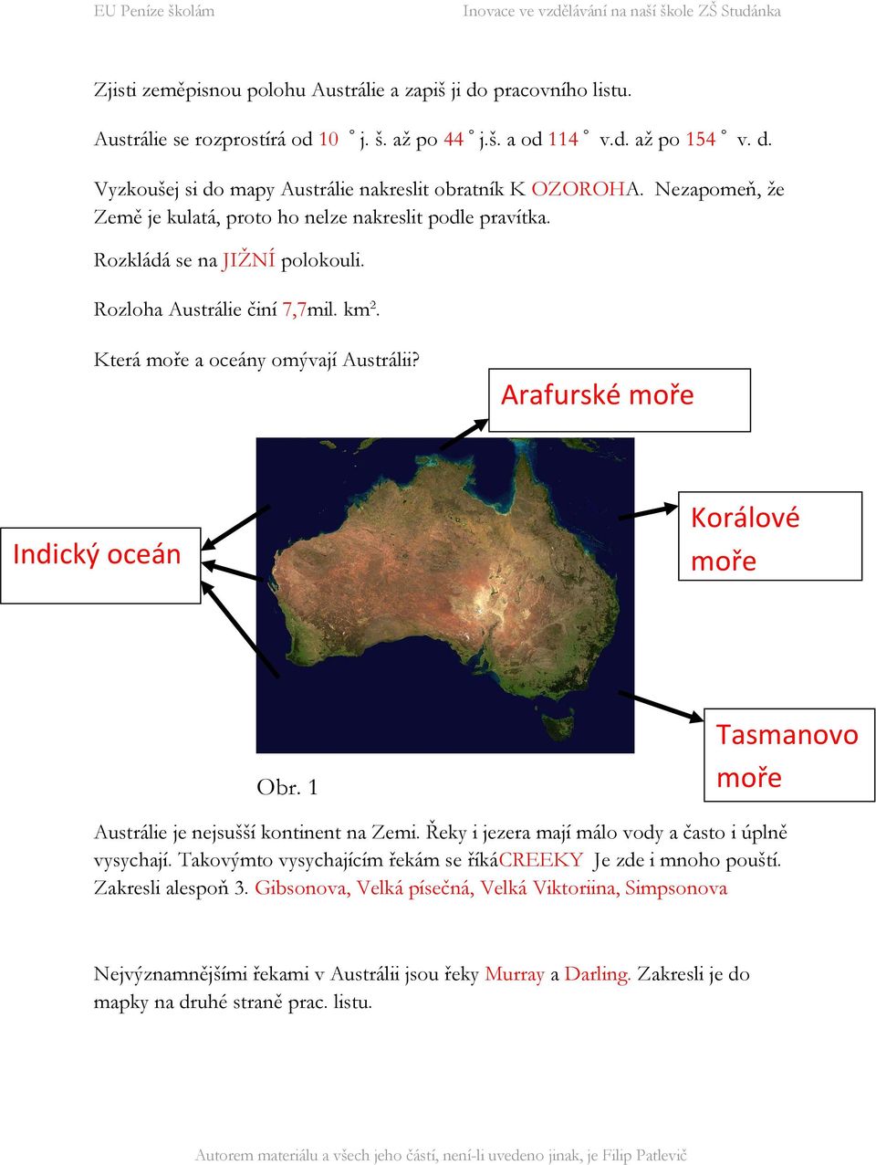 Arafurské moře Indický oceán Korálové moře Obr. 1 Tasmanovo moře Austrálie je nejsušší kontinent na Zemi. Řeky i jezera mají málo vody a často i úplně vysychají.