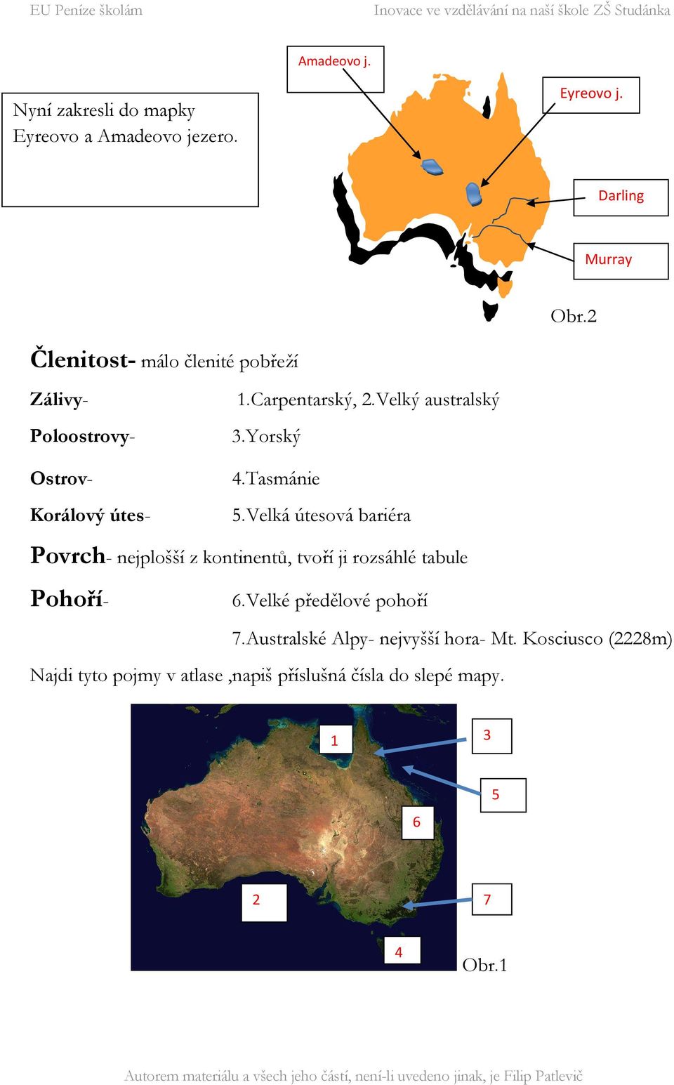 Yorský 4.Tasmánie 5.Velká útesová bariéra Povrch- nejplošší z kontinentů, tvoří ji rozsáhlé tabule Pohoří- 6.