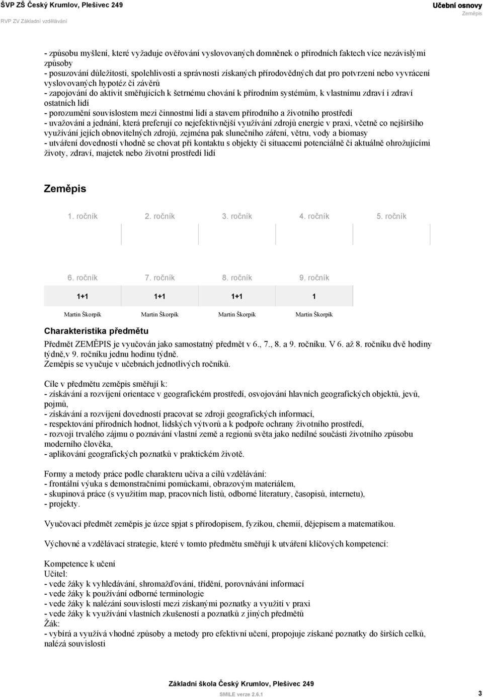 souvislostem mezi činnostmi lidí a stavem přírodního a životního prostředí - uvažování a jednání, která preferují co nejefektivnější využívání zdrojů energie v praxi, včetně co nejširšího využívání