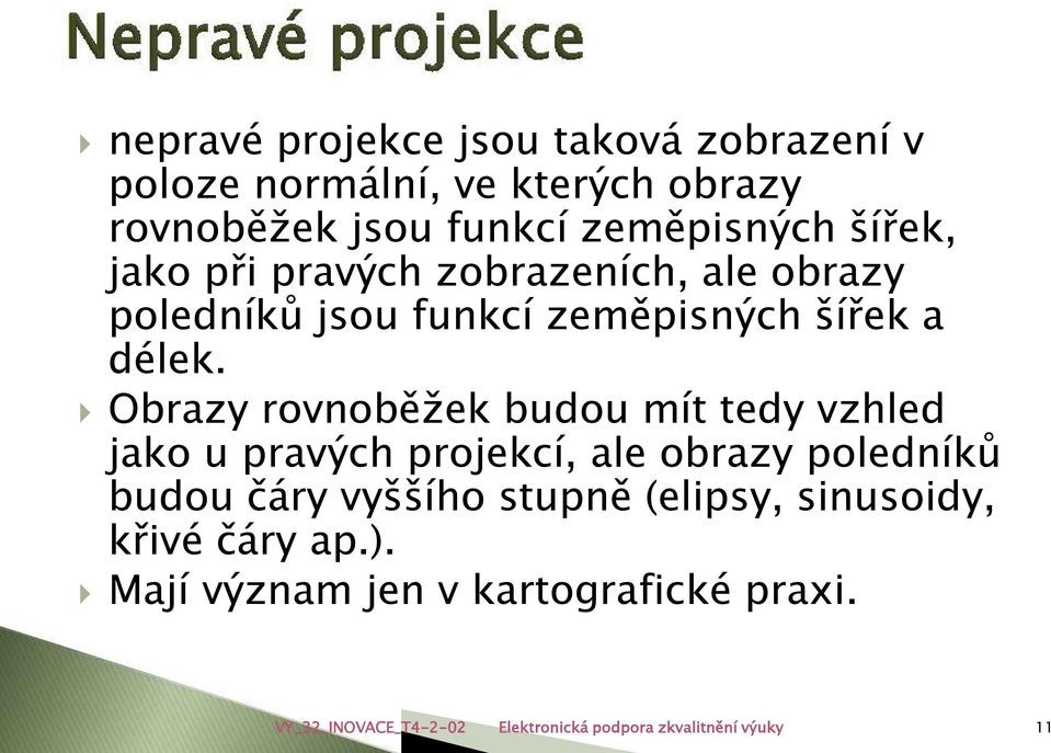 Obrazy rovnoběžek budou mít tedy vzhled jako u pravých projekcí, ale obrazy poledníků budou čáry vyššího stupně