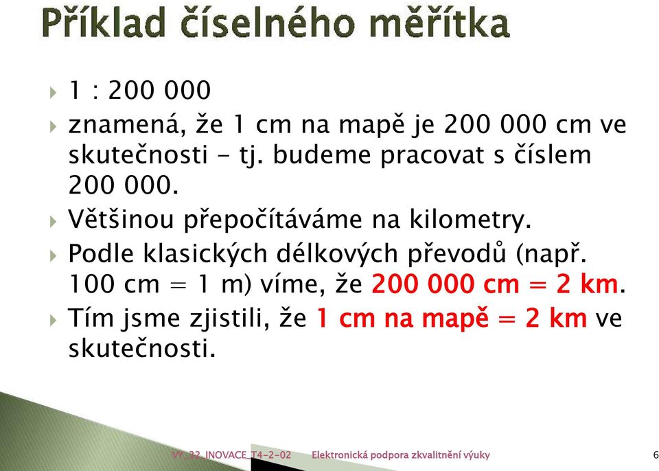 Podle klasických délkových převodů (např. 100 cm = 1 m) víme, že 200 000 cm = 2 km.