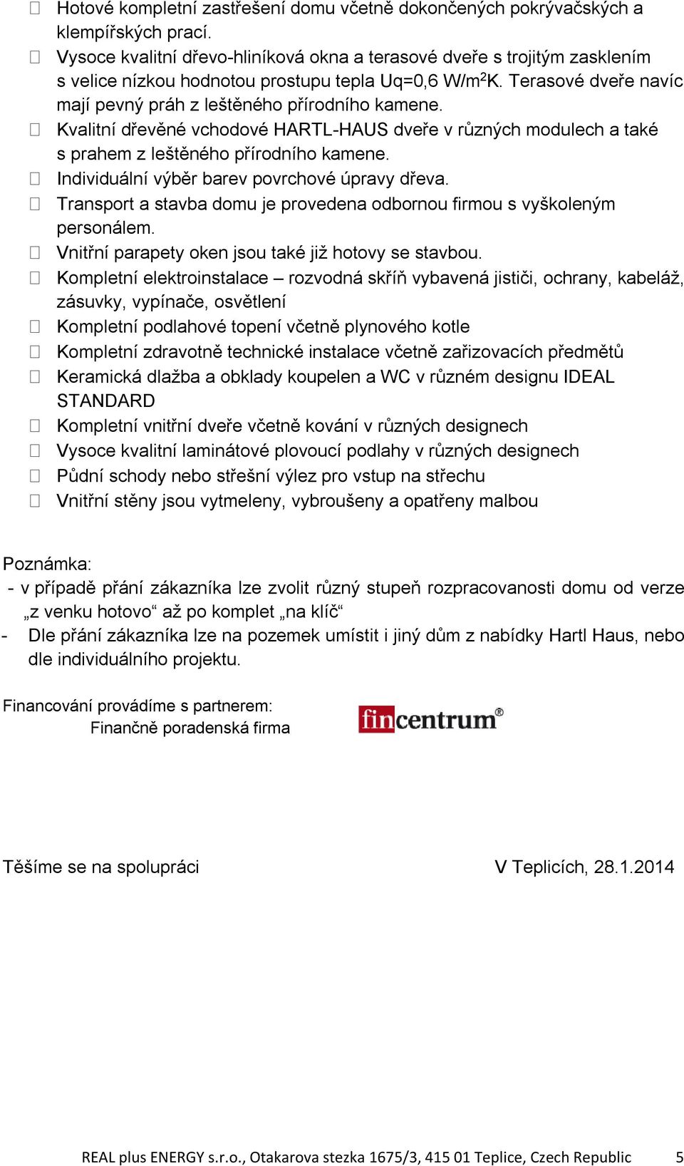 Kvalitní dřevěné vchodové HARTL-HAUS dveře v různých modulech a také s prahem z leštěného přírodního kamene. Individuální výběr barev povrchové úpravy dřeva.