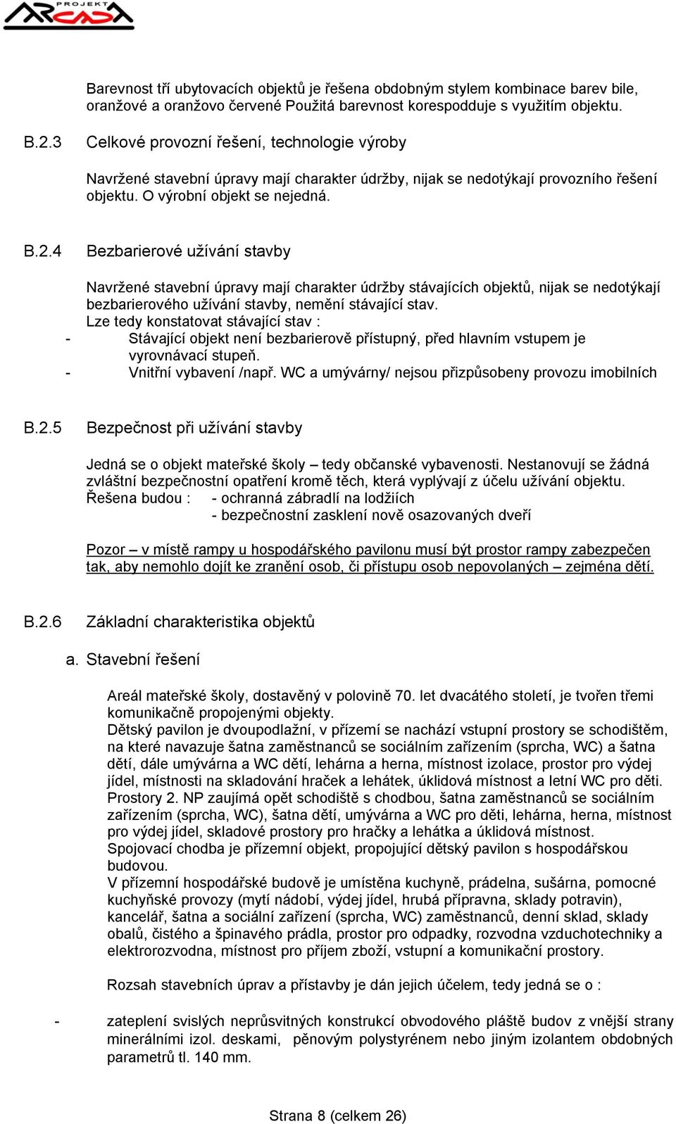 4 Bezbarierové užívání stavby Navržené stavební úpravy mají charakter údržby stávajících objektů, nijak se nedotýkají bezbarierového užívání stavby, nemění stávající stav.