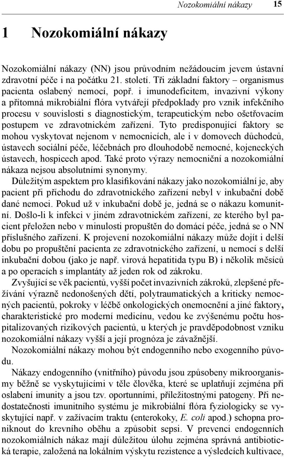 i imunodeficitem, invazivní výkony a přítomná mikrobiální flóra vytvářejí předpoklady pro vznik infekčního procesu v souvislosti s diagnostickým, terapeutickým nebo ošetřovacím postupem ve