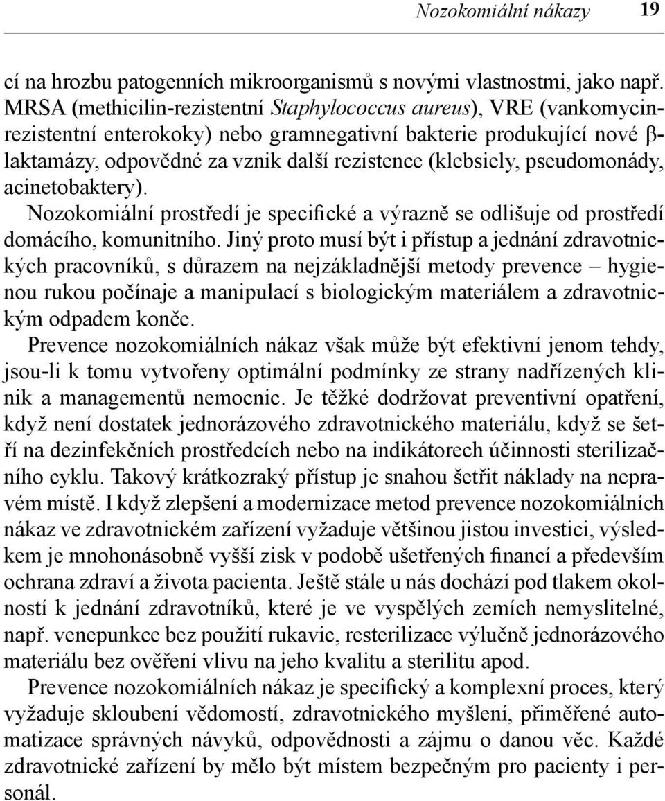 pseudomonády, acinetobaktery). Nozokomiální prostředí je specifické a výrazně se odlišuje od prostředí domácího, komunitního.