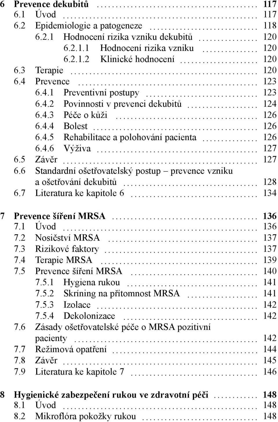 .. 127 6.5 Závěr... 127 6.6 Standardní ošetřovatelský postup prevence vzniku a ošetřování dekubitů... 128 6.7 Literatura ke kapitole 6... 134 7 Prevence šíření MRSA... 136 7.1 Úvod... 136 7.2 Nosičství MRSA.