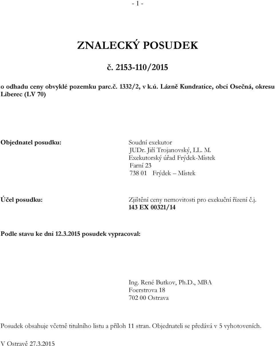 Exekutorský úřad Frýdek-Místek Farní 23 738 01 Frýdek Místek Účel posudku: Zjištění ceny nemovitosti pro exekuční řízení č.j. 143 EX 00321/14 Podle stavu ke dni 12.