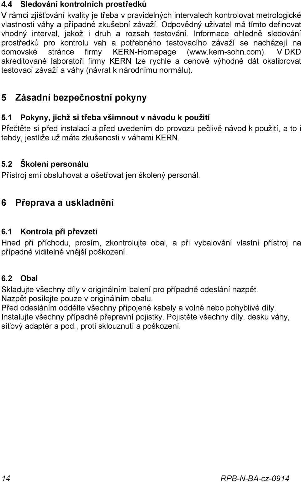 Informace ohledně sledování prostředků pro kontrolu vah a potřebného testovacího závaží se nacházejí na domovské stránce firmy KERN-Homepage (www.kern-sohn.com).