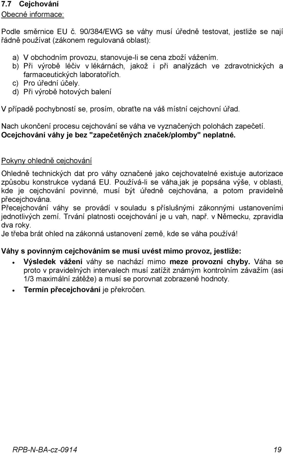 b) Při výrobě léčiv v lékárnách, jakož i při analýzách ve zdravotnických a farmaceutických laboratořích. c) Pro úřední účely.