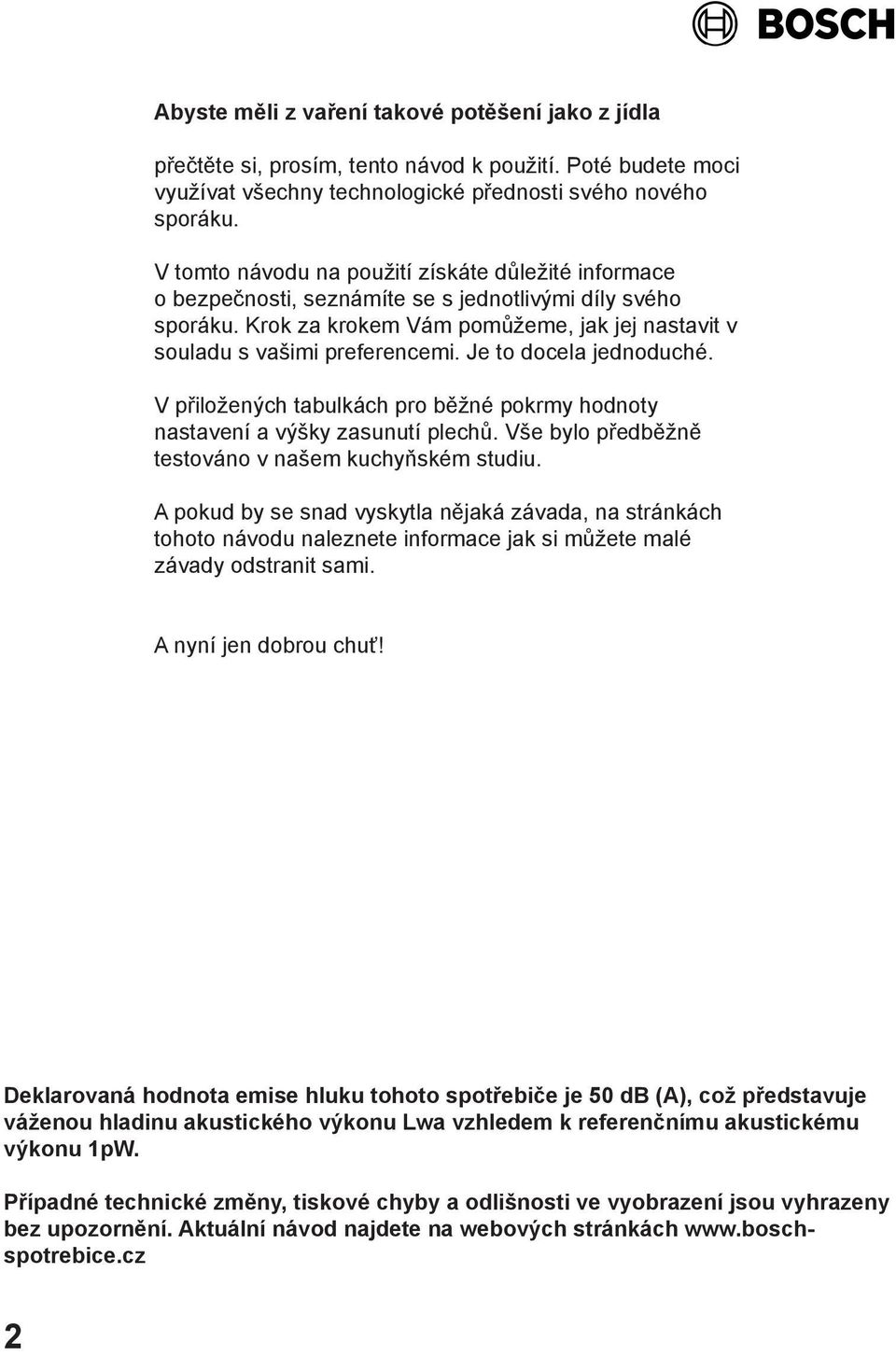 Je to docela jednoduché. V přiložených tabulkách pro běžné pokrmy hodnoty nastavení a výšky zasunutí plechů. Vše bylo předběžně testováno v našem kuchyňském studiu.