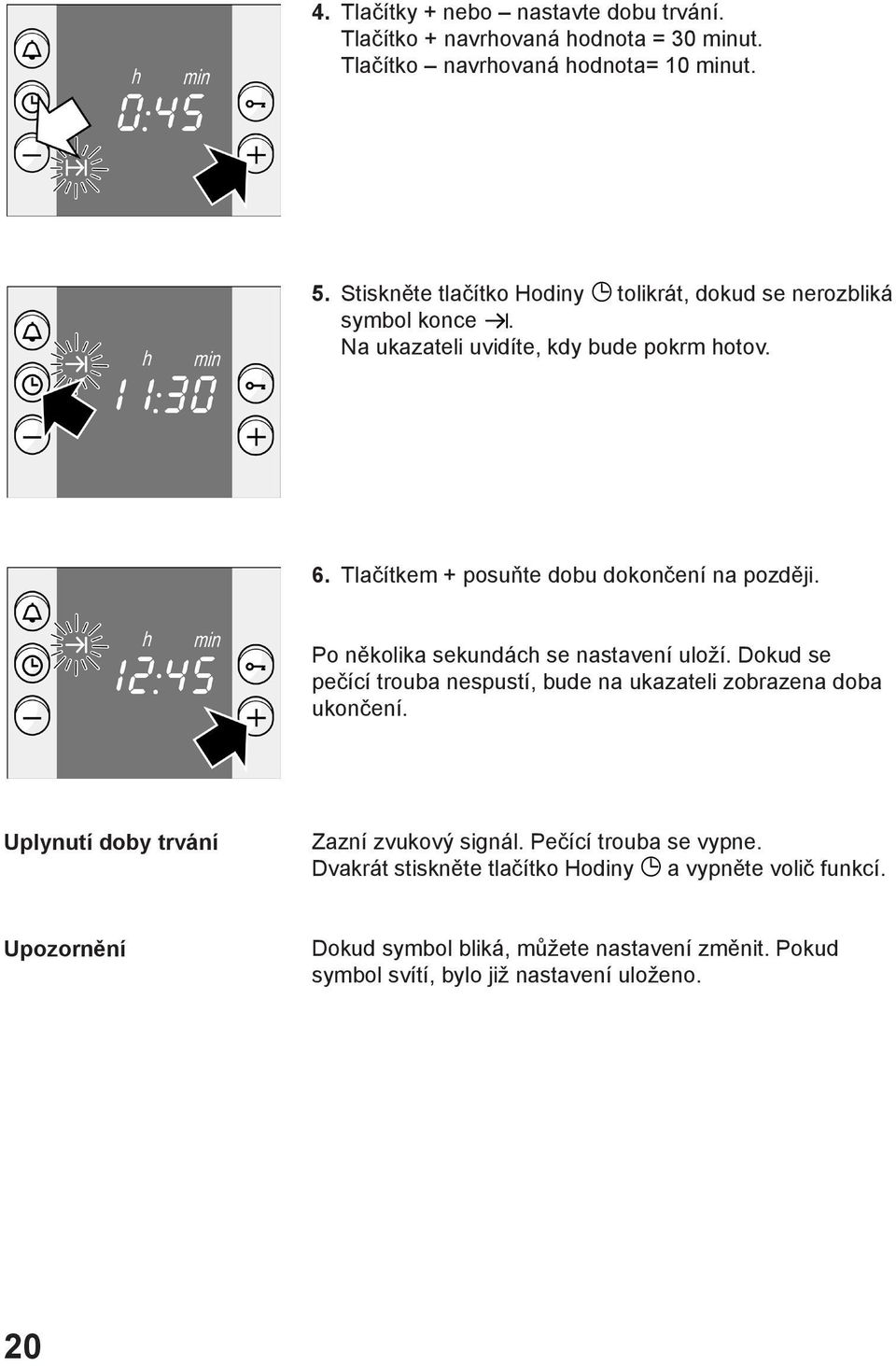 Tlačítkem + posuňte dobu dokončení na později. Po několika sekundách se nastavení uloží.