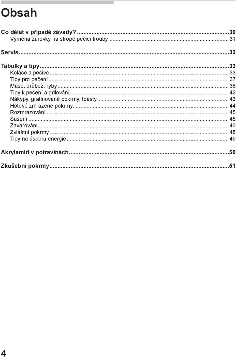 .. 42 Nákypy, gratinované pokrmy, toasty... 43 Hotové zmrazené pokrmy... 44 Rozmrazování... 45 Sušení.