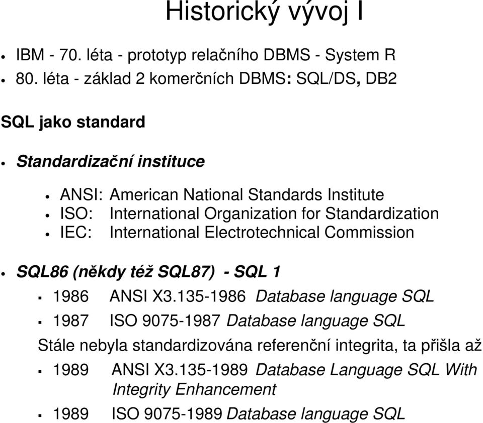 International Organization for Standardization IEC: International Electrotechnical Commission SQL86 (někdy též SQL87) - SQL 1 1986 1987 ANSI X3.