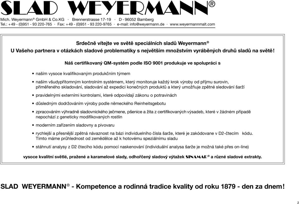příjmu surovin, přiměřeného skladování, sladování až expedici konečných produktů a který umožňuje zpětné sledování šarží pravidelnými externími kontrolami, které odpovídají zákonu o potravinách