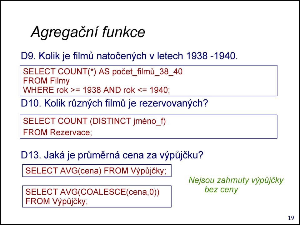 Kolik různých filmů je rezervovaných? SELECT COUNT (DISTINCT jméno_f) FROM Rezervace; D13.