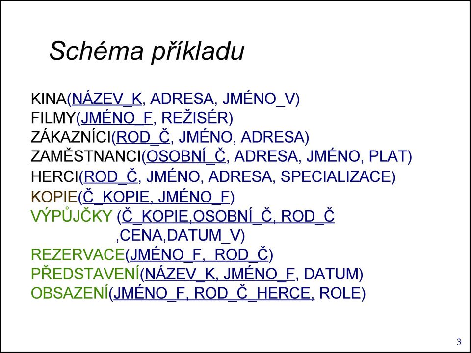 SPECIALIZACE) KOPIE(Č_KOPIE, JMÉNO_F) VÝPŮJČKY (Č_KOPIE,OSOBNÍ_Č, ROD_Č,CENA,DATUM_V)